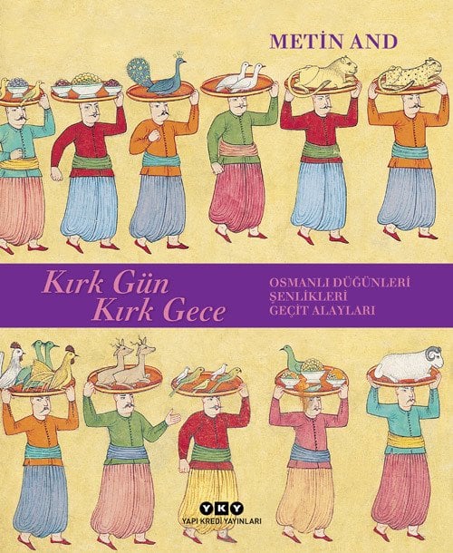 Kırk Gün Kırk Gece – Osmanlı Düğünleri, Şenlikleri, Geçit Alayları- Metin And