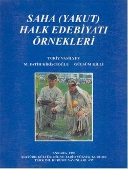 Saha (Yakut) Halk Edebiyatı Örnekleri - Yuriy VASİLYEV, M. Fatih KİRİŞÇİOĞLU, Gülsüm KİLLİ (Haz.)