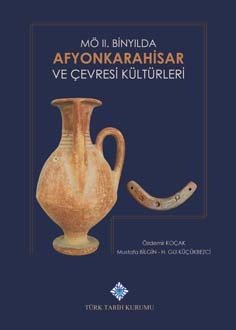 M.Ö. 2. Binyılda Afyonkarahisar ve Çevresi Kültürleri -  Özdemir KOÇAK, Mustafa BİLGİN, H. Gül KÜÇÜKBEZCİ (Ciltli)