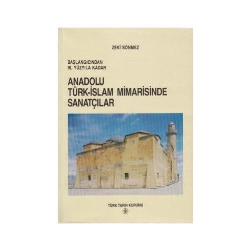 Başlangıcından 16. Yüzyıla Kadar Anadolu Türk - İslam Mimarisinde Sanatçılar-Zeki Sönmez