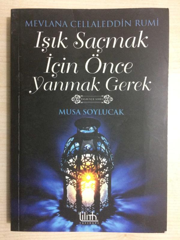 IŞIK SAÇMAK İÇİN ÖNCE YANMAK GEREK MUSA Mevlana Celaleddin Rumi