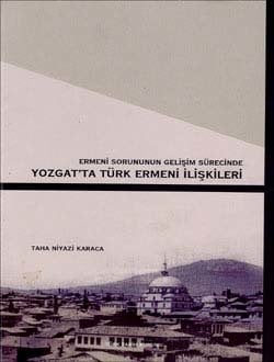 Ermeni Sorunun Gelişim Sürecinde Yozgat'ta Türk Ermeni İlişkileri - Taha Niyazi Karaca