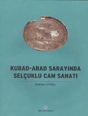 Kubad - Abad Sarayında Selçuklu Cam Sanatı - Zekiye Uysal