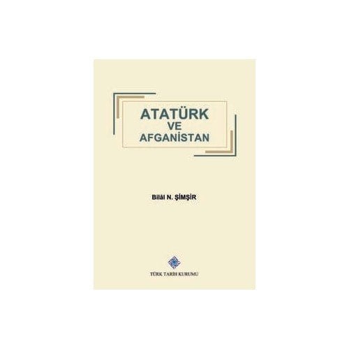 Atatürk ve Afganistan - Bilal N. Şimşir