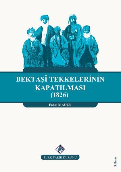Bektaşi Tekkelerinin Kapatılması (1826) Ve Bektaşîliğin Yasaklı Yılları