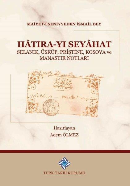 Hatıra-yı Seyahat Selanik, Üsküp, Priştine, Kosova ve Manastır Notları - Maiyet-I Seniyyeden Ismail Bey