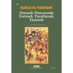 Osmanlı Dünyasında Üretmek, Pazarlamak, Yaşamak - Suraiya Faroqhi