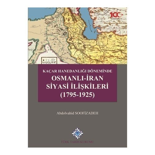 Kaçar Hanedanlığı Döneminde Osmanlı - İran Siyasi İlişkileri (1795-1925) - Abdolvahid Soofizadeh