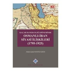 Kaçar Hanedanlığı Döneminde Osmanlı - İran Siyasi İlişkileri (1795-1925) - Abdolvahid Soofizadeh