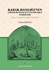 Kazak Hanlığı'nın Çarlık Rusyası ve Cungarlarla İlişkileri Rus ve Kazak Kaynaklarına Göre - Orhan Doğan