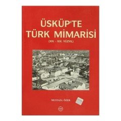 Üsküp'te Türk Mimarisi (XIV.-XIX. Yüzyıl) - Mustafa ÖZER