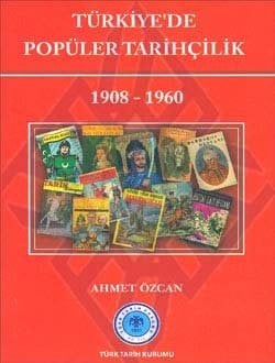 Türkiye`de Popüler Tarihçilik 1908-1960 - Ahmet Özcan