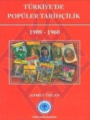 Türkiye`de Popüler Tarihçilik 1908-1960 - Ahmet Özcan