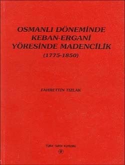 Osmanlı Döneminde Keban-Ergani Yöresinde Madencilik (1775-1850)