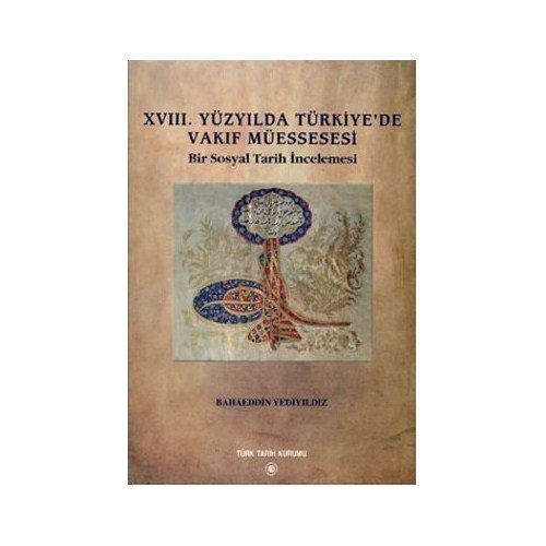 18. Yüzyılda Türkiye'de Vakıf Müessesesi (Bir Sosyal Tarih İncelemesi) - Bahaeddin Yediyıldız