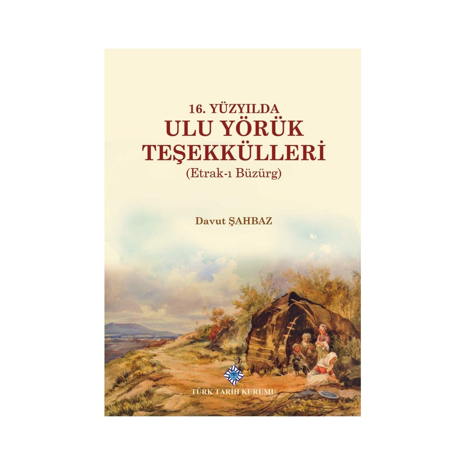 16. Yüzyılda Ulu Yörük Teşekkülleri (Etrak-ı Büzürg) - Davut Şahbaz