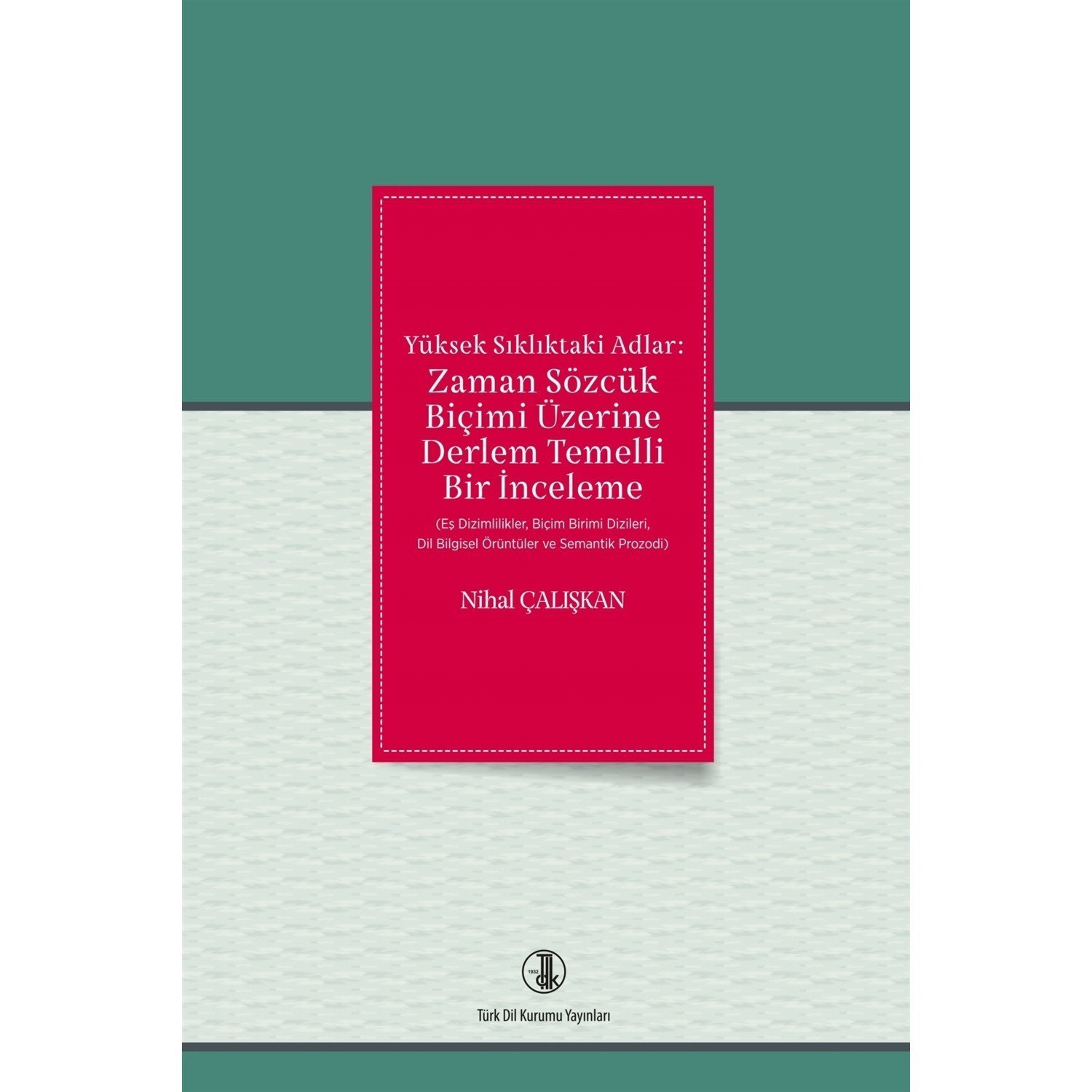 Yüksek Sıklıktaki Adlar: Zaman Sözcük Biçimi Üzerine Derlem Temelli Bir Inceleme - Nihal Çalışkan