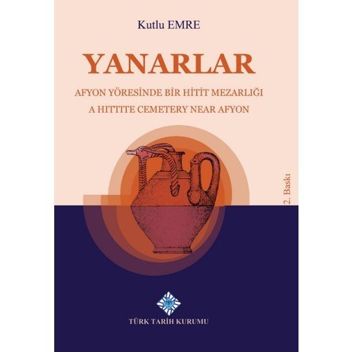 Yanarlar Afyon Yöresinde Bir Hitit Mezarlığı - Kutlu Emre - Kutlu Emre
