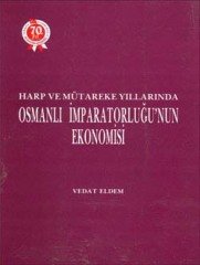 Harp Ve Mütareke Yıllarında Osmanlı İmparatorluğu'Nun Ekonomisi-Vedat Eldem