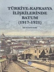 Türkiye - Kafkasya İlişkilerinde Batum (1917 - 1921)