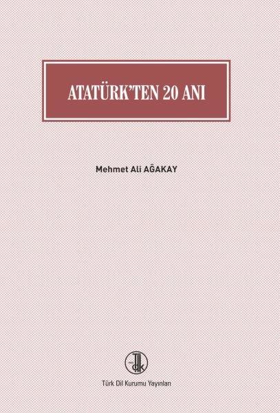Atatürk’ten 20 Anı - Mehmet Ali AĞAKAY