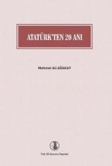 Atatürk’ten 20 Anı - Mehmet Ali AĞAKAY
