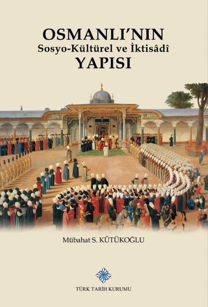 Osmanlı'nın Sosyo-Kültürel ve Iktisâdî Yapısı - Mübahat S. Kütükoğlu (ciltli)