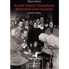 Atatürk Dönemi Türkiye’Sinde Milletvekili Genel Seçimleri (1919-1935) - İhsan Güneş