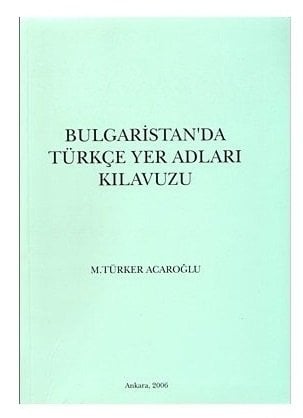 Bulgaristan'da Türkçe Yer Adları Kılavuzu - M. Türker Acaroğlu