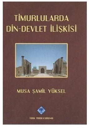 Timurlularda Din-Devlet İlişkisi - Musa Şamil Yüksel