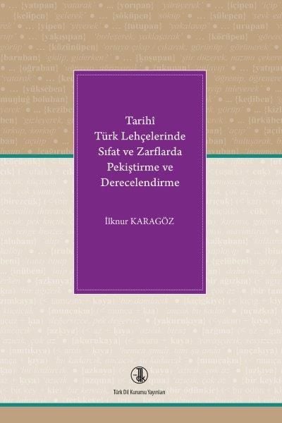 Tarihi Türk Lehçelerinde Sıfat ve Zarflarda Pekiştirme ve Derecelendirme - İlknur KARAGÖZ