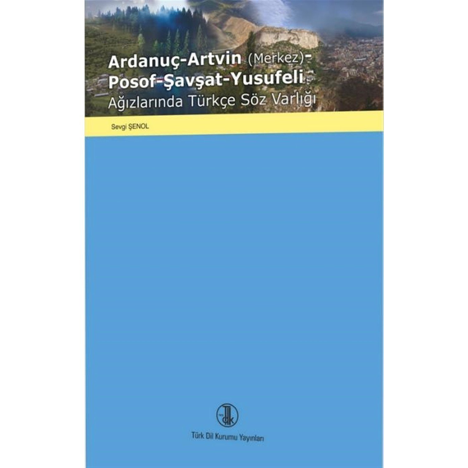 Ardanuç-Artvin (Merkez)-Posof-Şavşat-Yusufeli Ağızlarında Türkçe Söz Varlığı - Sevgi Şenol