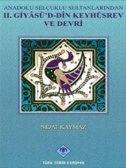 Anadolu Selçuklu Sultanlarından II. GİYÂSÜ`D-DÎN KEYHÜSREV ve DEVRİ, 2014 - Nejat Kaymaz