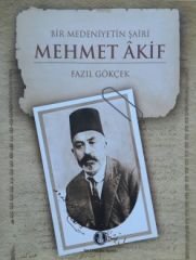 Bir Medeniyetin Şairi: Mehmet Akif -  Fazıl GÖKÇEK