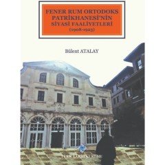Fener Rum Ortodoks Patrikhanesi'nin Siyasi Faaliyetleri (1908-1923) - Bülent Atalay
