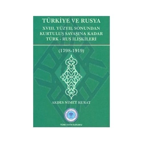Türkiye Ve Rusya 18. Yüzyıl Sonundan Kurtuluş Savaşına Kadar Türk - Rus İlişkileri - Akdes Nimet Kurat