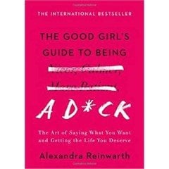 The Good Girl's Guide To Being A D*ck: The Art Of Saying What You Want And Getting The Life You Deserve - Alexandra Reinwarth (Ciltli)