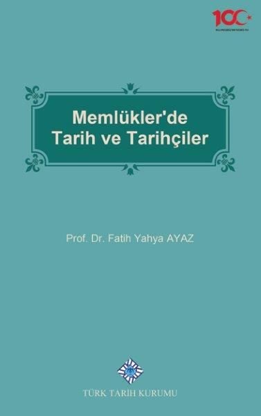 Memlükler'de Tarih Ve Tarihçiler - Fatih Yahya Ayaz