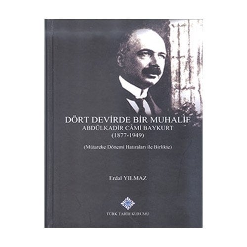 Dört Devirde Bir Muhalif - Abdulkadir Cami Baykurt (1877 - 1949)