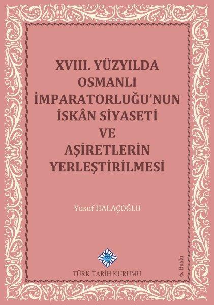 18. Yüzyılda Osmanlı İmparatorluğu’nun İskan Siyaseti ve Aşiretlerin Yerleştirilmesi - Yusuf Halaçoğlu