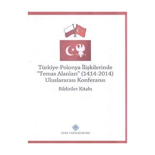 Türkiye-Polonya İlişkilerinde (Temas Alanları) 1414 - 2014 Uluslararası Konferansı Bildiriler Kitabı