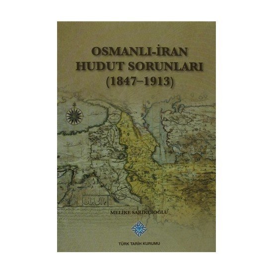 Osmanlı-İran Hudut Sorunları (1847-1913) - Melike SARIKÇIOĞLU