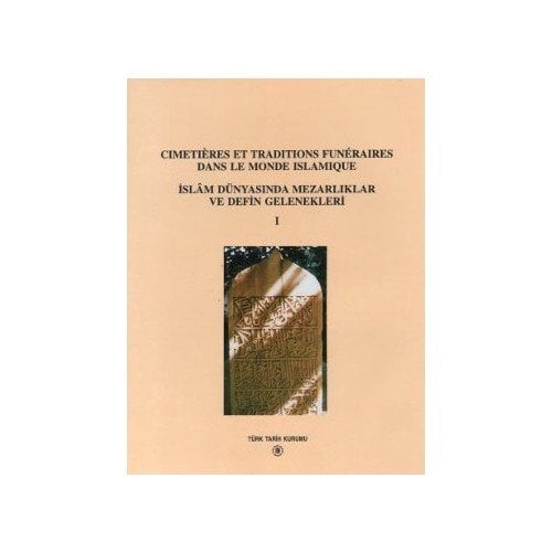 Cimetieres Et Traditions Funeraires Dans Le Monde Islamique / İslam Dünyasında Mezarlıklar Ve Defin Gelenekleri 1-Kolektif