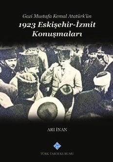 Gazi Mustafa Kemal Atatürk’ün 1923 Eskişehir -Izmit Konuşmaları - Arı İnan
