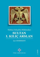 Türkiye Selçuklu Hükümdarı Sultan 1. Kılıç Arslan - Işın Demirkent