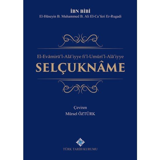 El-Evamirü`l-Alâ`iyye Fi`l-Umûri`l-Alâ`iyye Selçuknâme -  İbn Bibi El-Hüseyin B. Muhammed B. Ali El-Ca'feri Er-Rugadi / ciltli