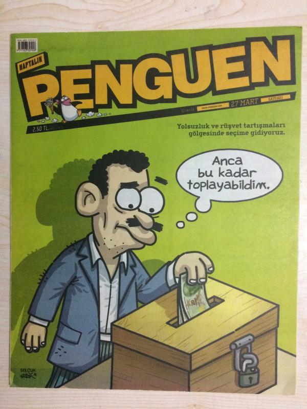 HAFTALIK PENGUEN  27 MART 2014/13 SAYI 601  YOLSUZLUK VE RÜŞVET TARTIŞMALARI GÖLGESİNDE SEÇİME GİRİYORUZ