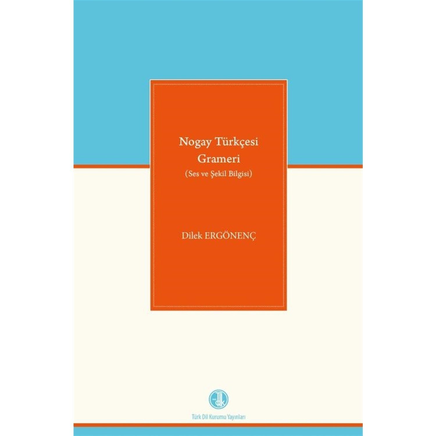 Nogay Türkçesi Grameri (Ses ve Şekil Bilgisi) - Dilek Ergönenç Akbaba