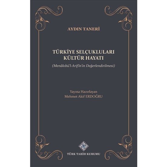 Türkiye Selçukluları Kültür Hayatı (Menakıbü'l-Arifîn'in Değerlendirilmesi)- Mehmet Akif Erdoğdu