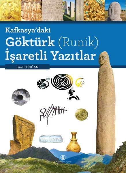 Kafkasya'daki Göktürk (Runik) İşaretli Yazıtlar - İsmail Doğan